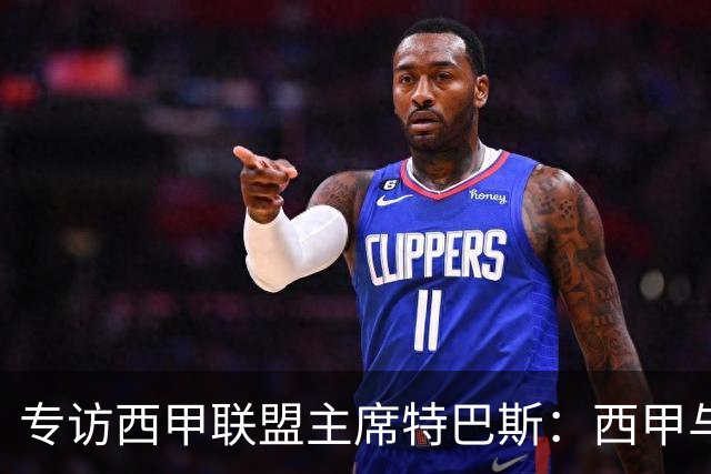 专访西甲联盟主席特巴斯：西甲与中国足球合作前景广阔
